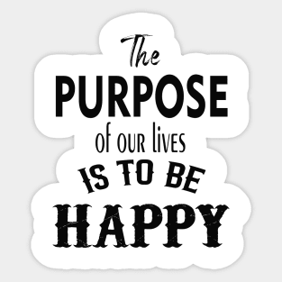 the purpose of our lives is to be happy Sticker